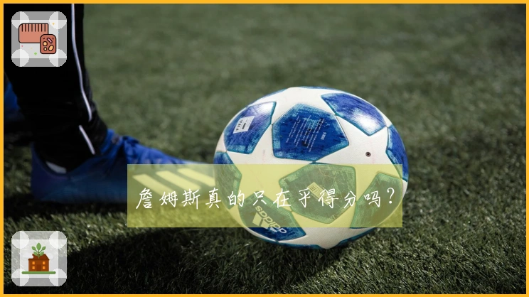 詹姆斯真的只在乎得分吗？