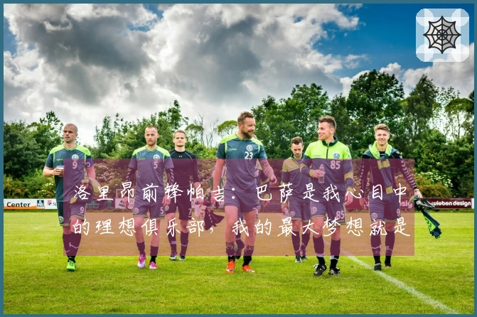 洛里昂前锋帕吉：巴萨是我心目中的理想俱乐部，我的最大梦想就是为他们效力