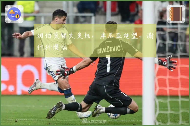 姆伯莫错失良机，库尼亚绝望、谢什科懊恼