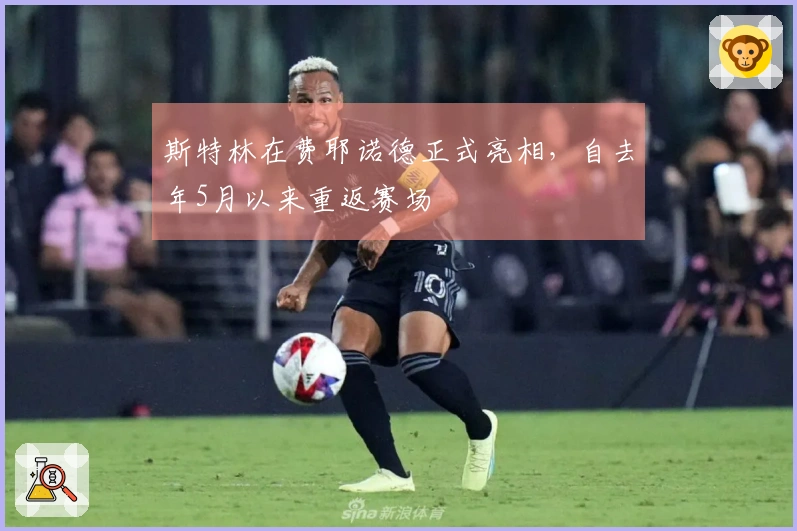 斯特林在费耶诺德正式亮相，自去年5月以来重返赛场