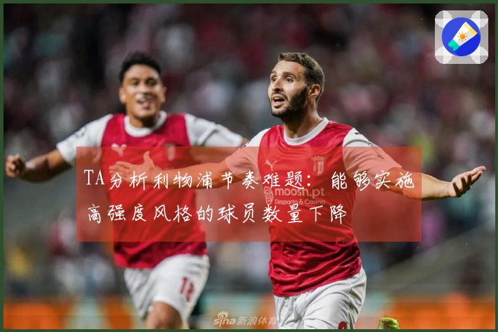 TA分析利物浦节奏难题：能够实施高强度风格的球员数量下降