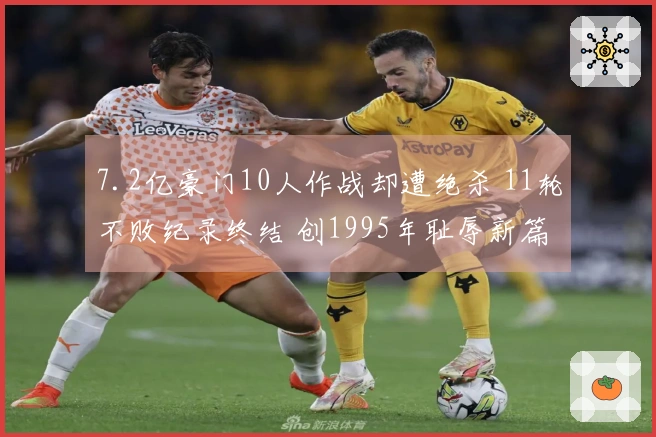 7.2亿豪门10人作战却遭绝杀 11轮不败纪录终结 创1995年耻辱新篇